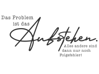 Wandtattoo Das Problem ist das Aufstehen Motivansicht